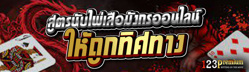 สูตรนับไพ่เสือมังกรออนไลน์ ให้ถูกทิศทาง 