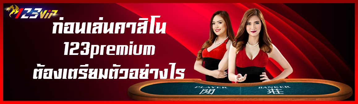 ก่อนเล่นคาสิโน 123premium ต้องเตรียมตัวอย่างไร